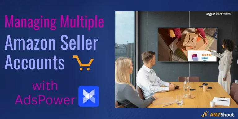 Managing Multiple Amazon Seller Accounts with AdsPower
